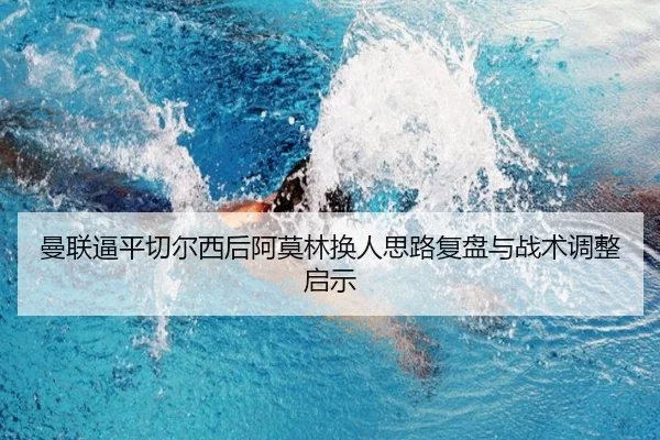 曼联逼平切尔西后阿莫林换人思路复盘与战术调整启示